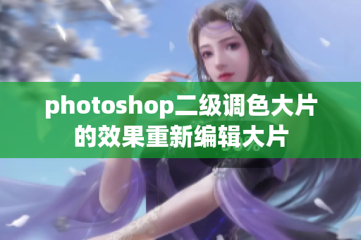 photoshop二级调色大片的效果重新编辑大片