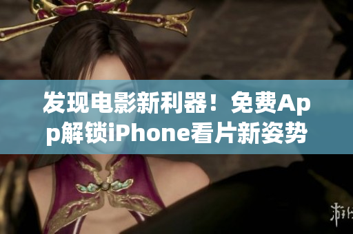 发现电影新利器！免费App解锁iPhone看片新姿势