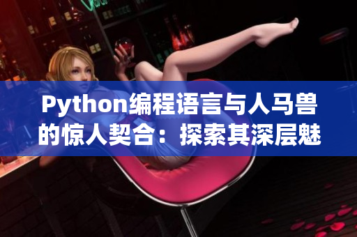 Python编程语言与人马兽的惊人契合：探索其深层魅力