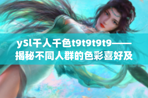 ySl千人千色t9t9t9t9——揭秘不同人群的色彩喜好及其心理因素