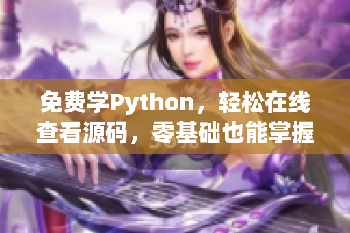 免费学Python，轻松在线查看源码，零基础也能掌握