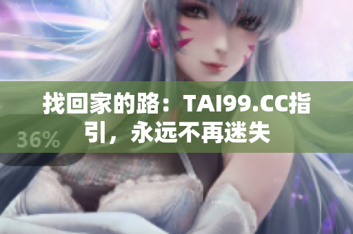 找回家的路：TAI99.CC指引，永远不再迷失