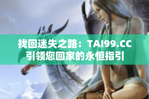 找回迷失之路：TAI99.CC引领您回家的永恒指引