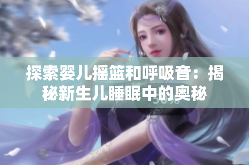 探索婴儿摇篮和呼吸音：揭秘新生儿睡眠中的奥秘