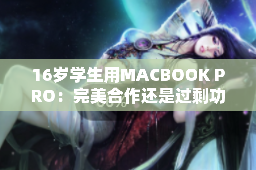 16岁学生用MACBOOK PRO：完美合作还是过剩功能？