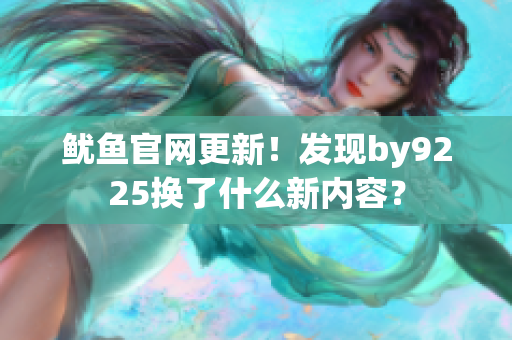 鱿鱼官网更新！发现by9225换了什么新内容？