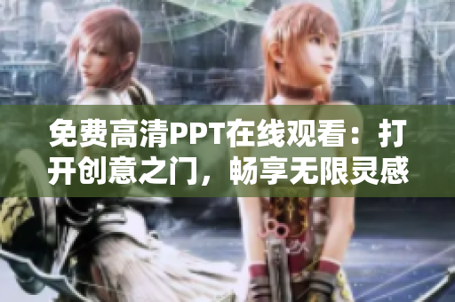 免费高清PPT在线观看：打开创意之门，畅享无限灵感