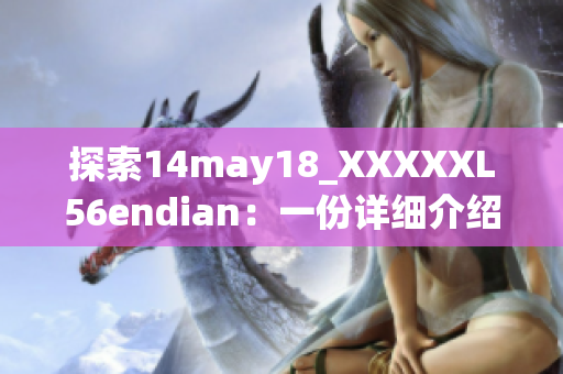 探索14may18_XXXXXL56endian：一份详细介绍