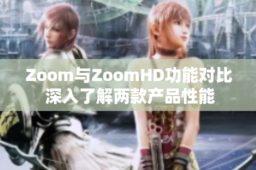 Zoom与ZoomHD功能对比 深入了解两款产品性能