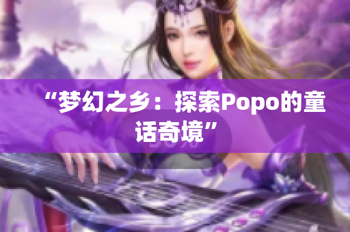 “梦幻之乡：探索Popo的童话奇境”