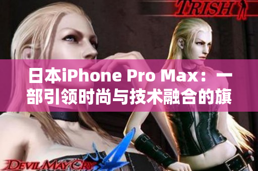 日本iPhone Pro Max：一部引领时尚与技术融合的旗舰手机