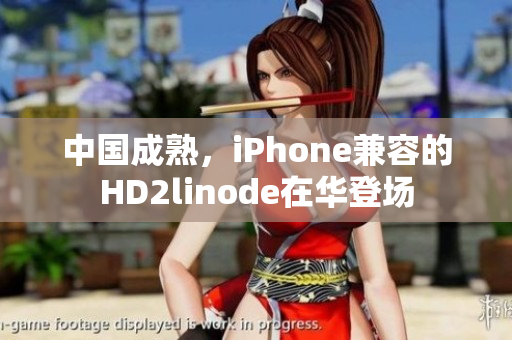 中国成熟，iPhone兼容的HD2linode在华登场