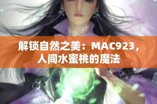 解锁自然之美：MAC923，人间水蜜桃的魔法