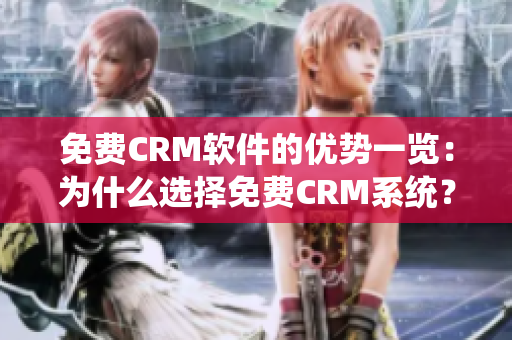 免费CRM软件的优势一览：为什么选择免费CRM系统？