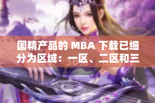 国精产品的 MBA 下载已细分为区域：一区、二区和三区。