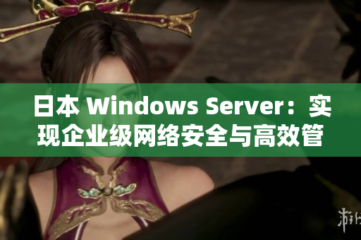 日本 Windows Server：实现企业级网络安全与高效管理