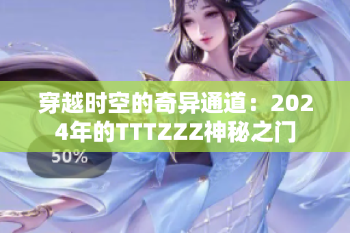 穿越时空的奇异通道：2024年的TTTZZZ神秘之门