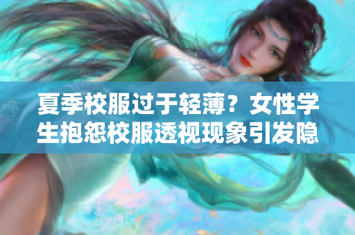 夏季校服过于轻薄？女性学生抱怨校服透视现象引发隐私担忧