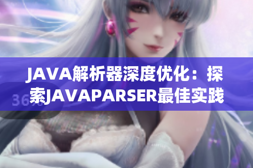 JAVA解析器深度优化：探索JAVAPARSER最佳实践