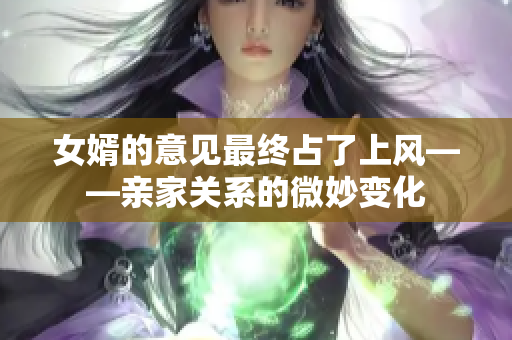 女婿的意见最终占了上风——亲家关系的微妙变化