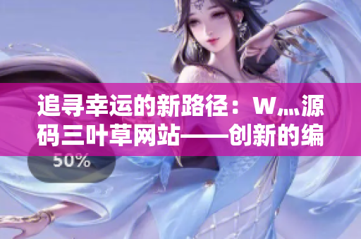 追寻幸运的新路径：W灬源码三叶草网站——创新的编程学习与分享平台