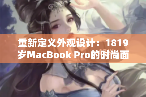 重新定义外观设计：1819岁MacBook Pro的时尚面貌