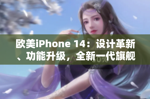 欧美iPhone 14：设计革新、功能升级，全新一代旗舰手机即将登场