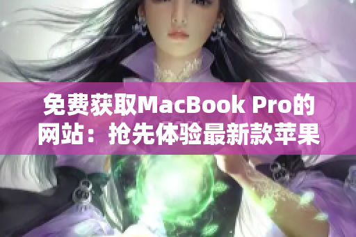 免费获取MacBook Pro的网站：抢先体验最新款苹果笔记本