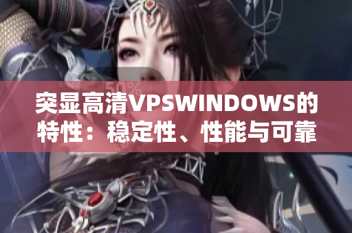 突显高清VPSWINDOWS的特性：稳定性、性能与可靠性