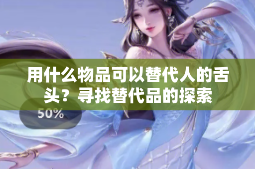 用什么物品可以替代人的舌头？寻找替代品的探索