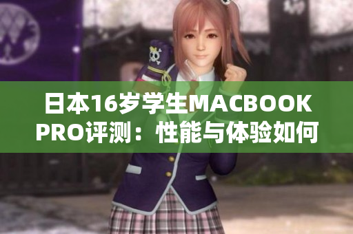 日本16岁学生MACBOOKPRO评测：性能与体验如何？