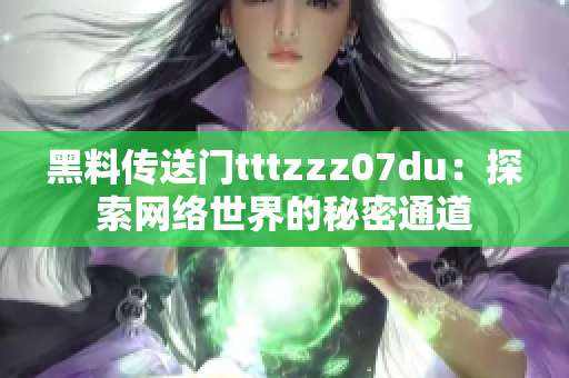 黑料传送门tttzzz07du：探索网络世界的秘密通道