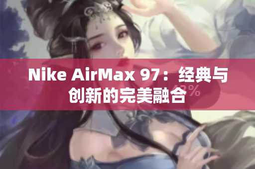 Nike AirMax 97：经典与创新的完美融合