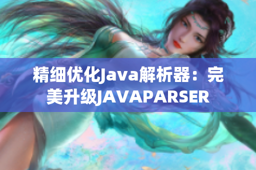 精细优化Java解析器：完美升级JAVAPARSER