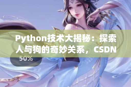 Python技术大揭秘：探索人与狗的奇妙关系，CSDN独家解读