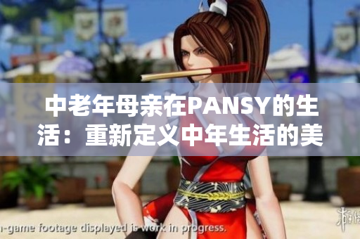 中老年母亲在PANSY的生活：重新定义中年生活的美好