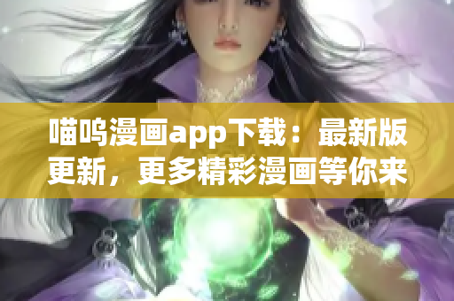 喵呜漫画app下载：最新版更新，更多精彩漫画等你来阅读