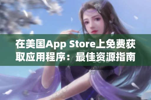 在美国App Store上免费获取应用程序：最佳资源指南