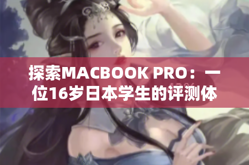 探索MACBOOK PRO：一位16岁日本学生的评测体验