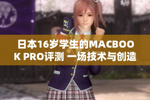 日本16岁学生的MACBOOK PRO评测 一场技术与创造的盛宴