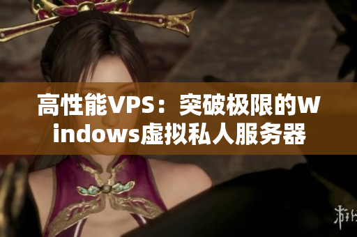 高性能VPS：突破极限的Windows虚拟私人服务器