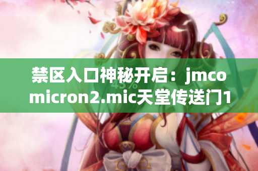 禁区入口神秘开启：jmcomicron2.mic天堂传送门1.5.9新版本即将上线