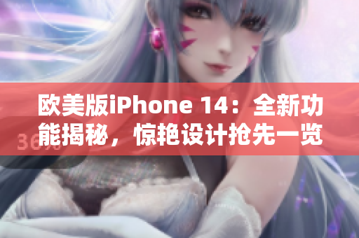 欧美版iPhone 14：全新功能揭秘，惊艳设计抢先一览