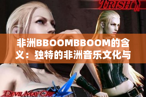 非洲BBOOMBBOOM的含义：独特的非洲音乐文化与现代流行音乐融合