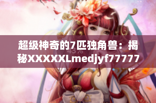 超级神奇的7匹独角兽：揭秘XXXXXLmedjyf7777777