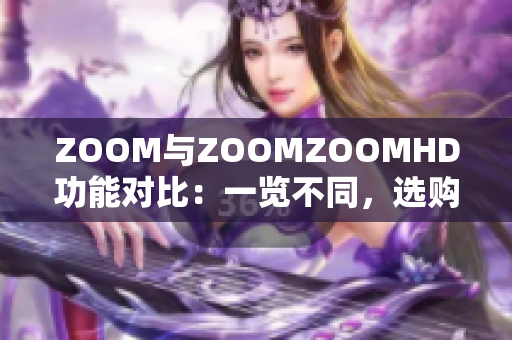 ZOOM与ZOOMZOOMHD功能对比：一览不同，选购更明晰