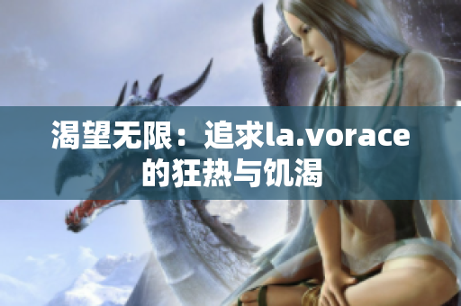 渴望无限：追求la.vorace的狂热与饥渴