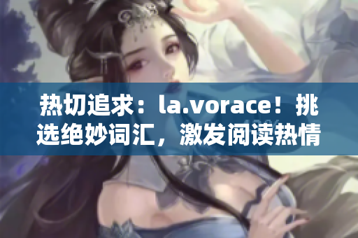 热切追求：la.vorace！挑选绝妙词汇，激发阅读热情