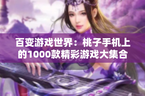 百变游戏世界：桃子手机上的1000款精彩游戏大集合