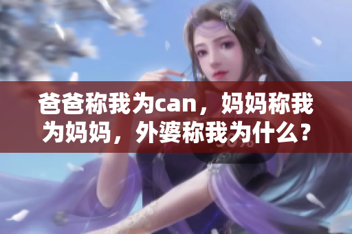 爸爸称我为can，妈妈称我为妈妈，外婆称我为什么？